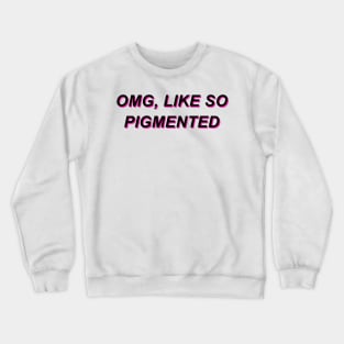 Omg, like so pigmented Crewneck Sweatshirt